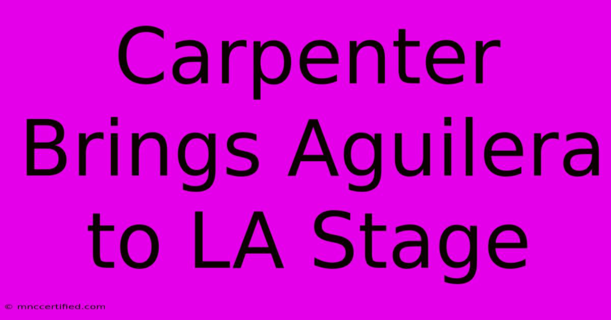 Carpenter Brings Aguilera To LA Stage