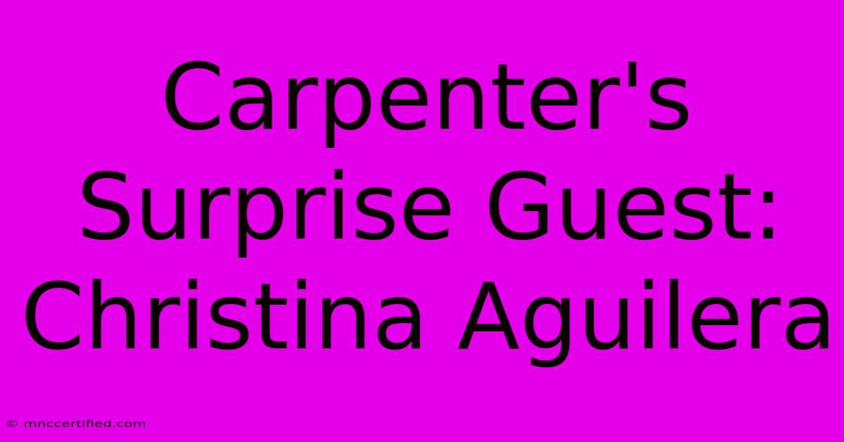 Carpenter's Surprise Guest: Christina Aguilera