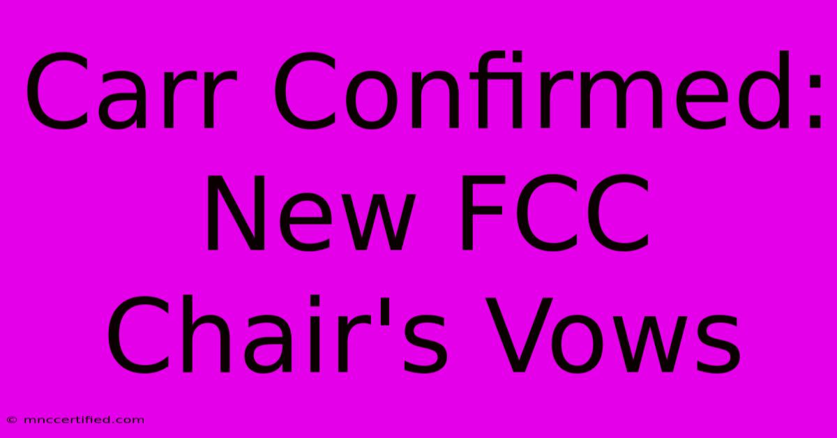 Carr Confirmed: New FCC Chair's Vows