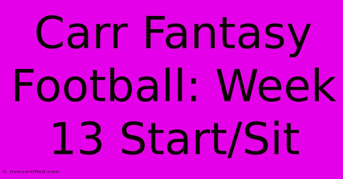 Carr Fantasy Football: Week 13 Start/Sit