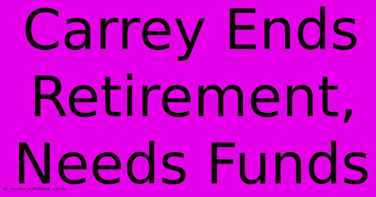 Carrey Ends Retirement, Needs Funds