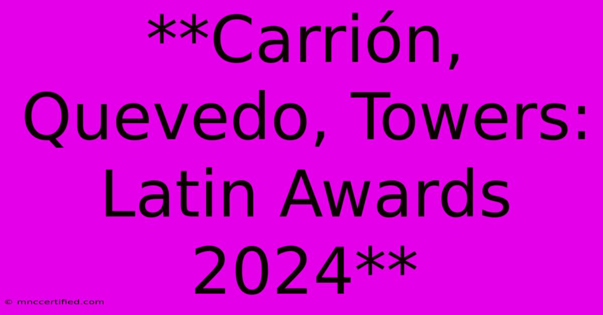 **Carrión, Quevedo, Towers: Latin Awards 2024**