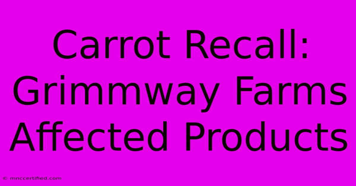 Carrot Recall: Grimmway Farms Affected Products