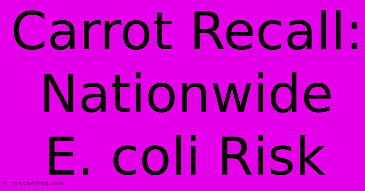 Carrot Recall: Nationwide E. Coli Risk