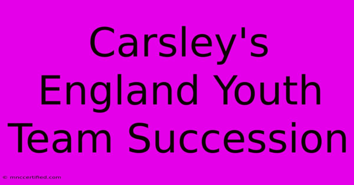 Carsley's England Youth Team Succession