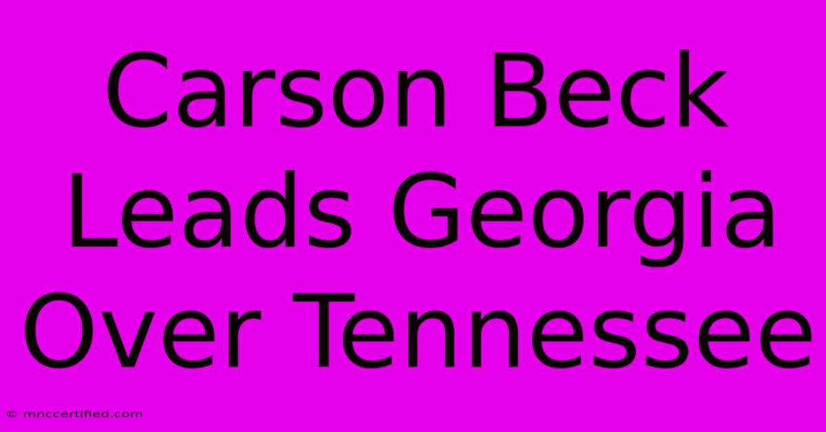 Carson Beck Leads Georgia Over Tennessee