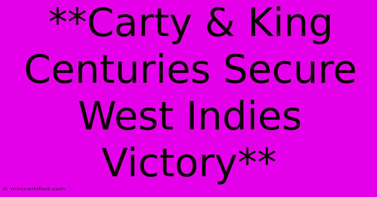 **Carty & King Centuries Secure West Indies Victory**