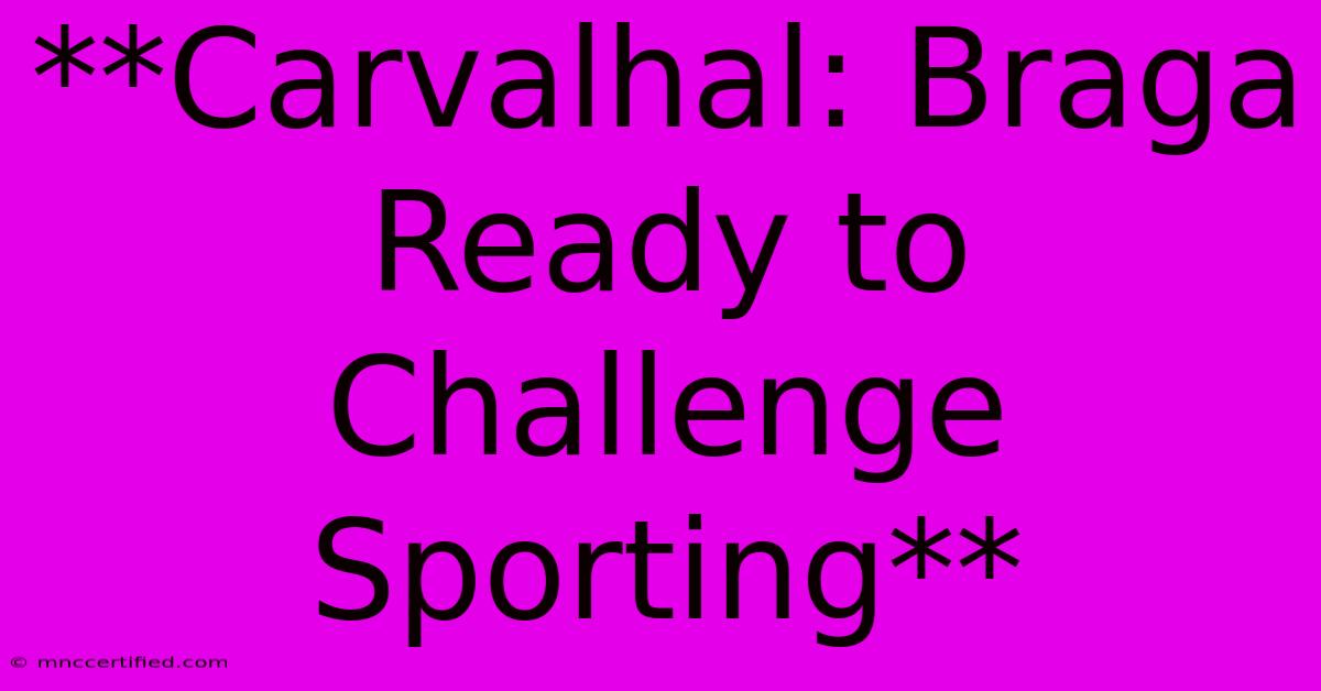 **Carvalhal: Braga Ready To Challenge Sporting**