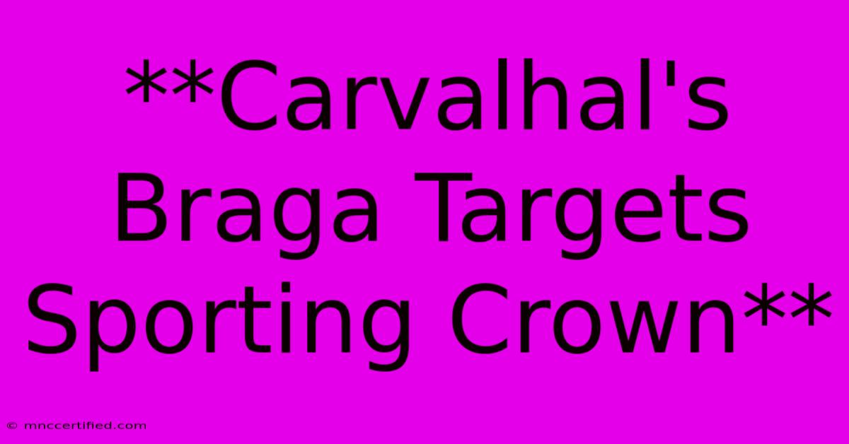 **Carvalhal's Braga Targets Sporting Crown**