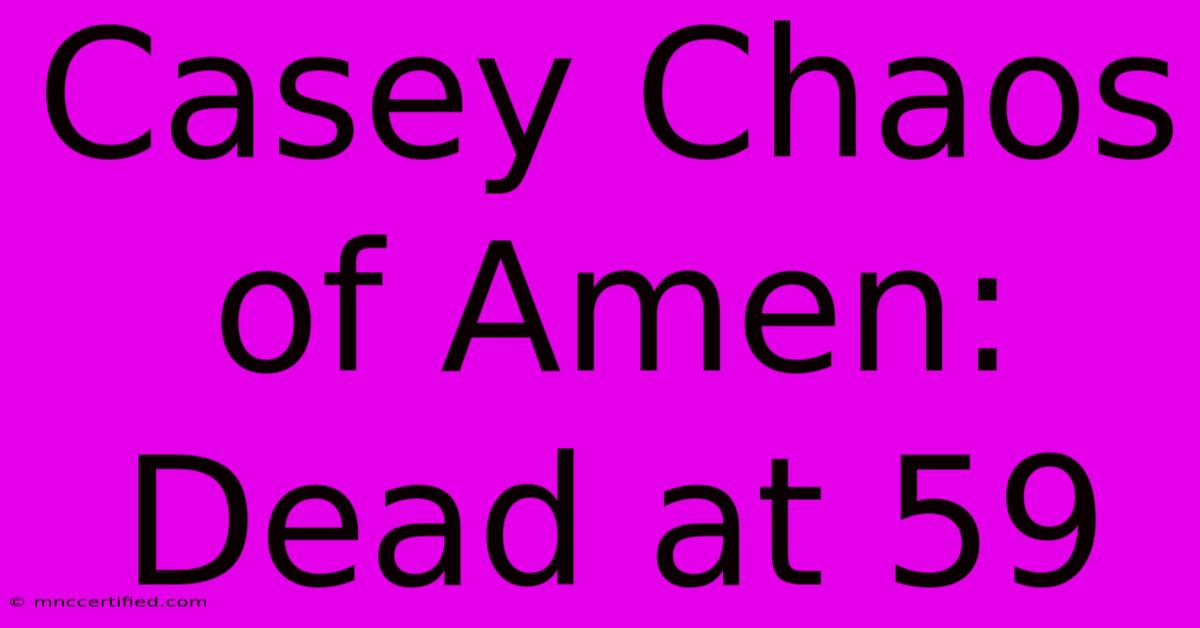 Casey Chaos Of Amen: Dead At 59