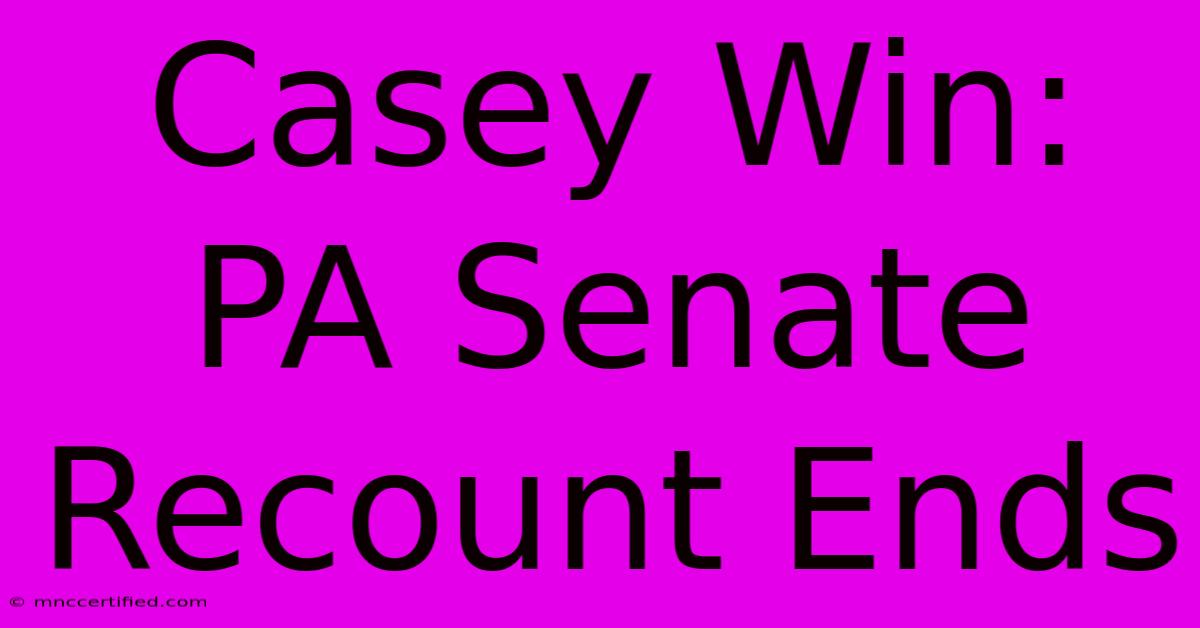 Casey Win: PA Senate Recount Ends