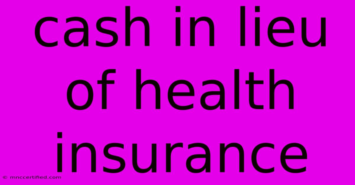 Cash In Lieu Of Health Insurance