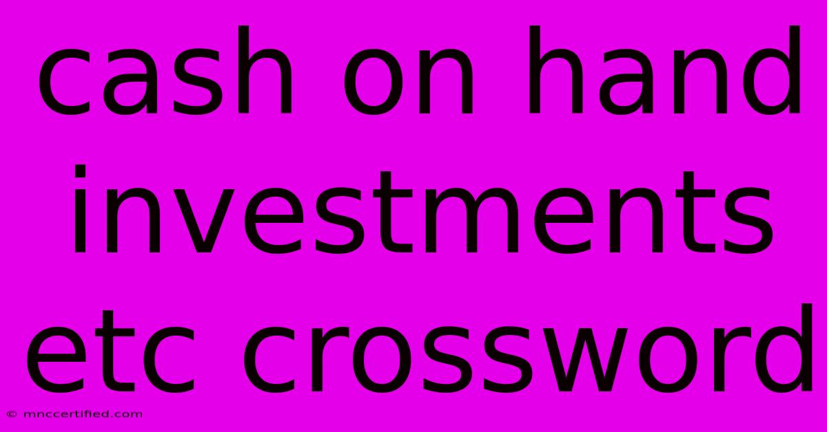 Cash On Hand Investments Etc Crossword