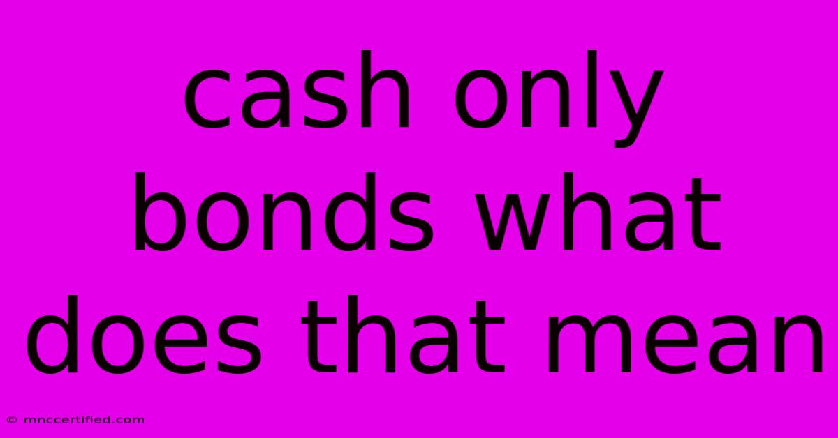 Cash Only Bonds What Does That Mean