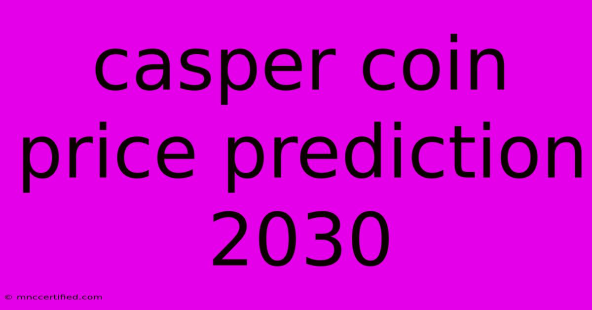 Casper Coin Price Prediction 2030