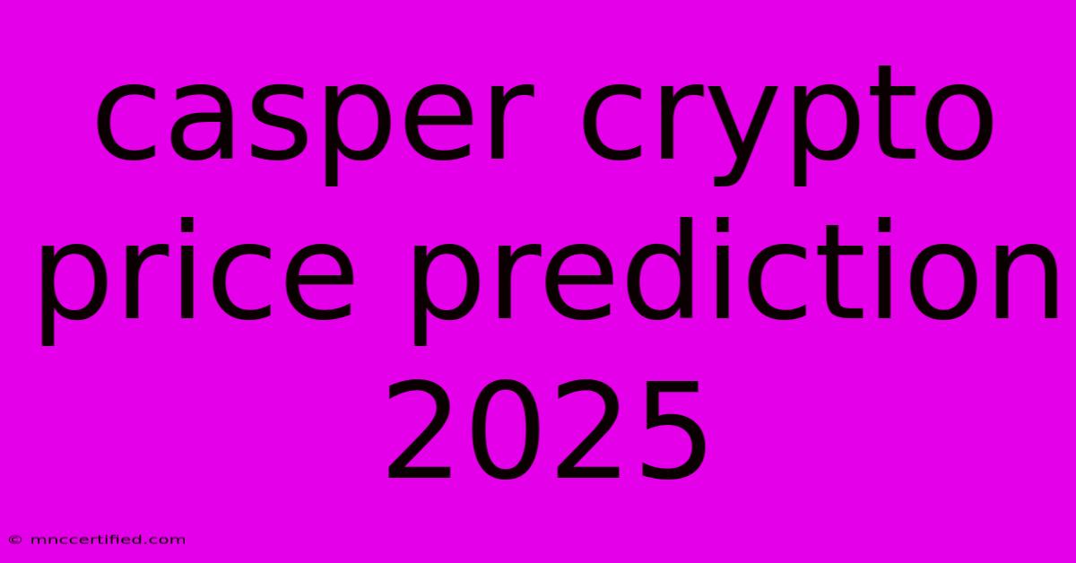 Casper Crypto Price Prediction 2025