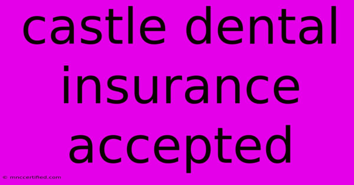 Castle Dental Insurance Accepted