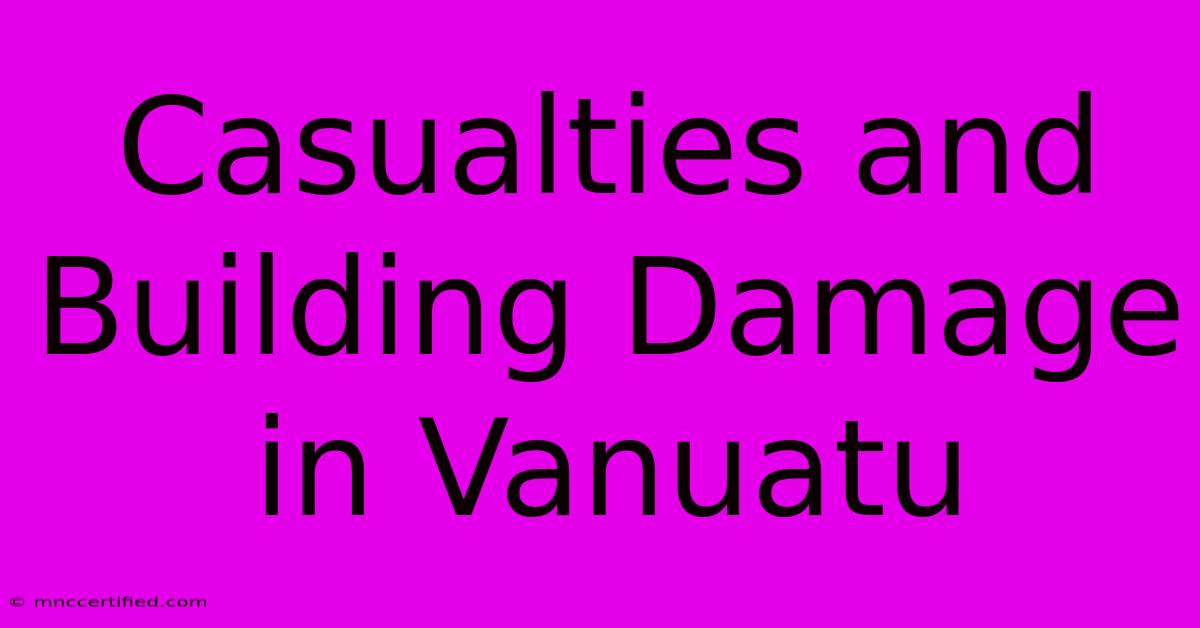 Casualties And Building Damage In Vanuatu