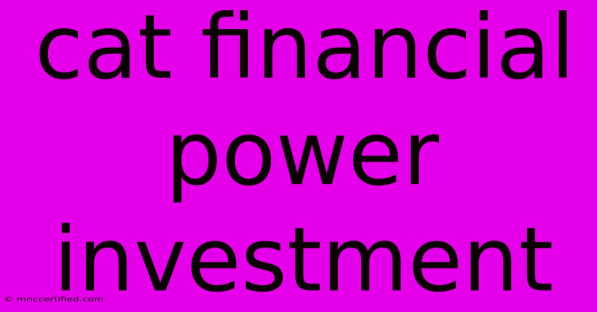 Cat Financial Power Investment