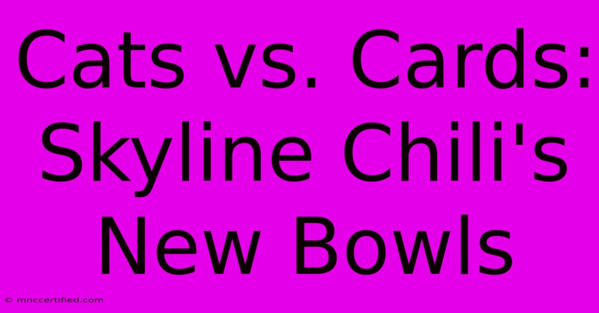 Cats Vs. Cards: Skyline Chili's New Bowls