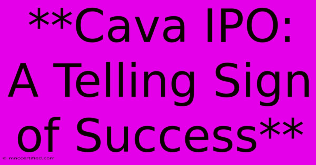 **Cava IPO: A Telling Sign Of Success**