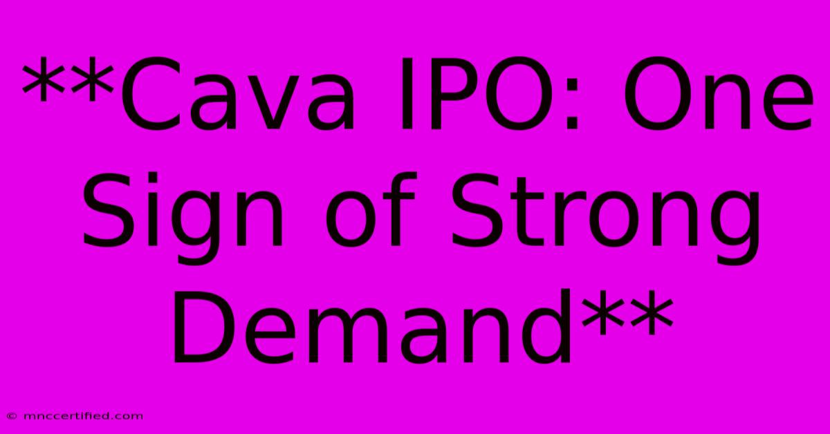 **Cava IPO: One Sign Of Strong Demand**