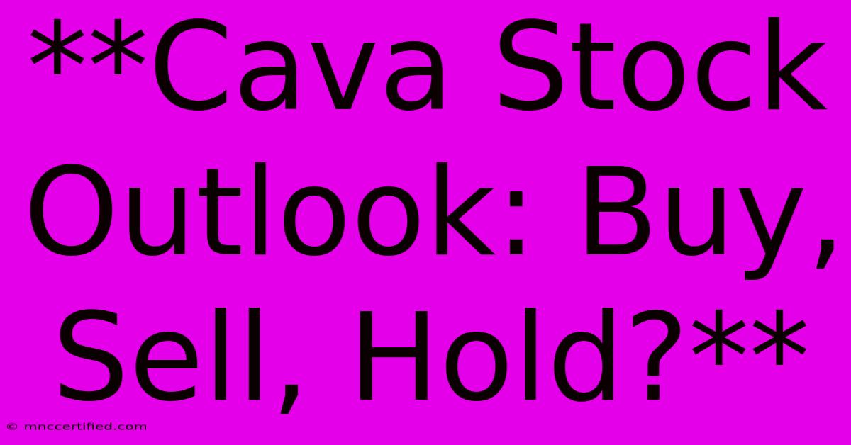 **Cava Stock Outlook: Buy, Sell, Hold?**