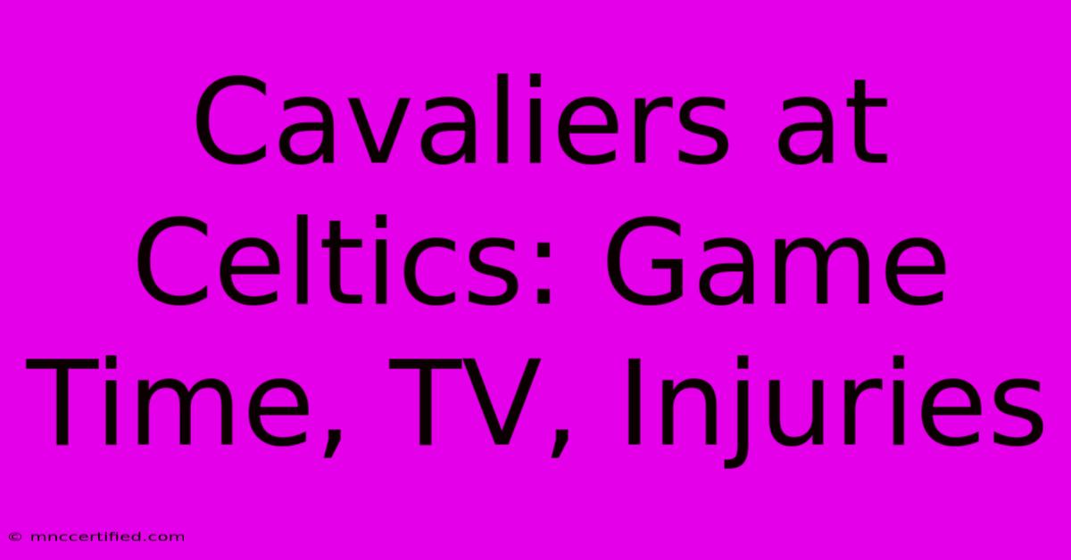 Cavaliers At Celtics: Game Time, TV, Injuries