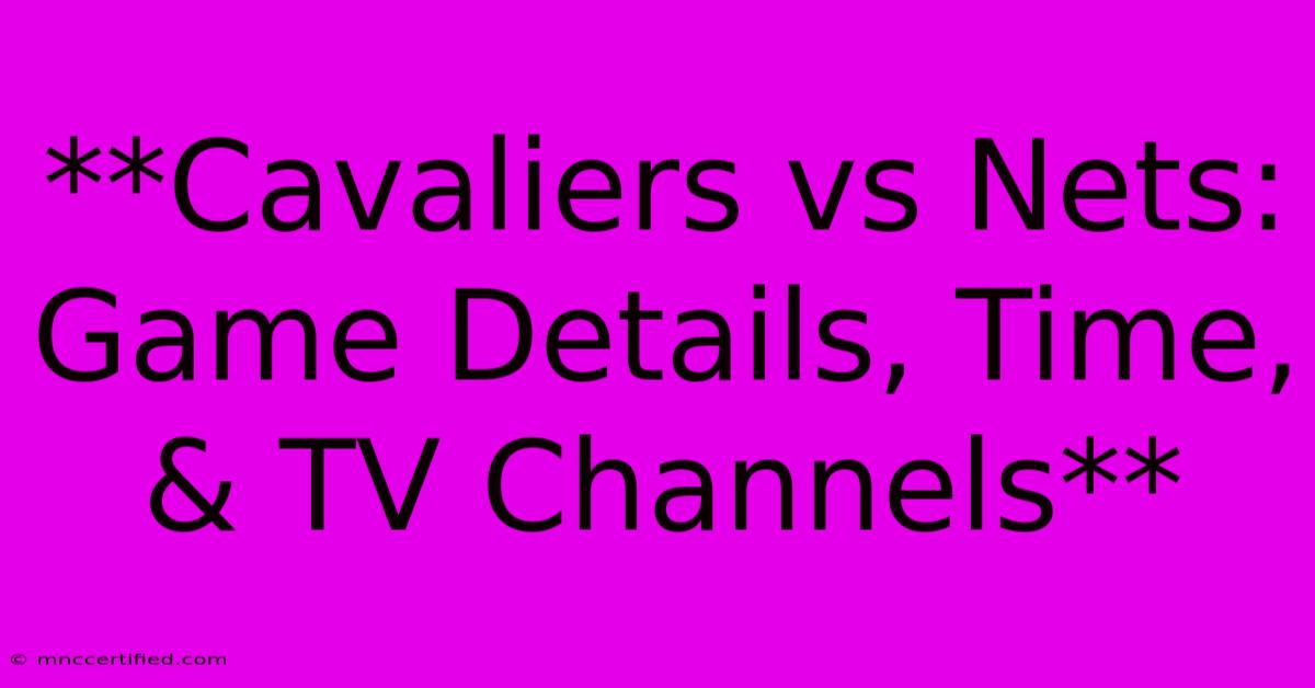 **Cavaliers Vs Nets: Game Details, Time, & TV Channels** 