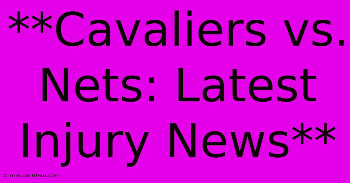 **Cavaliers Vs. Nets: Latest Injury News**