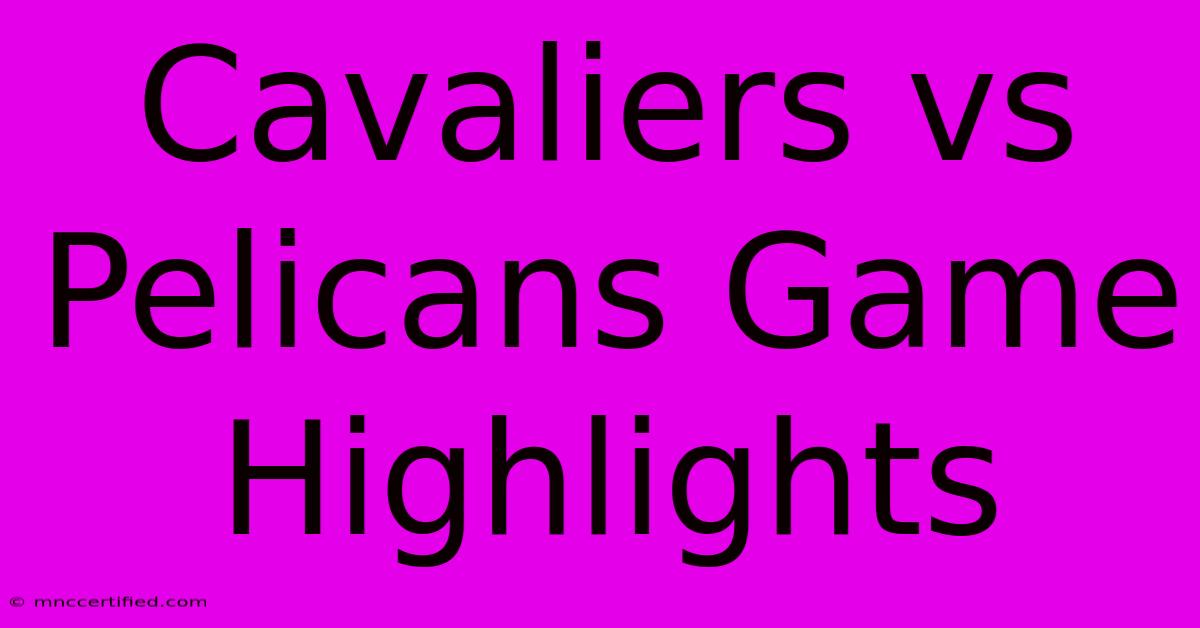 Cavaliers Vs Pelicans Game Highlights