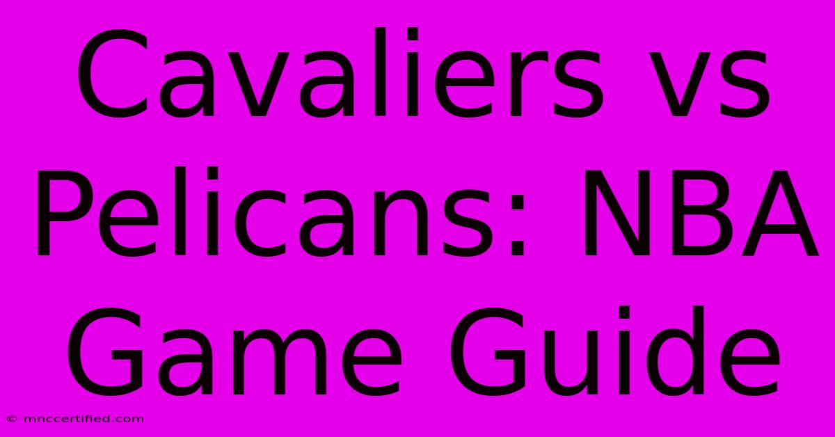 Cavaliers Vs Pelicans: NBA Game Guide