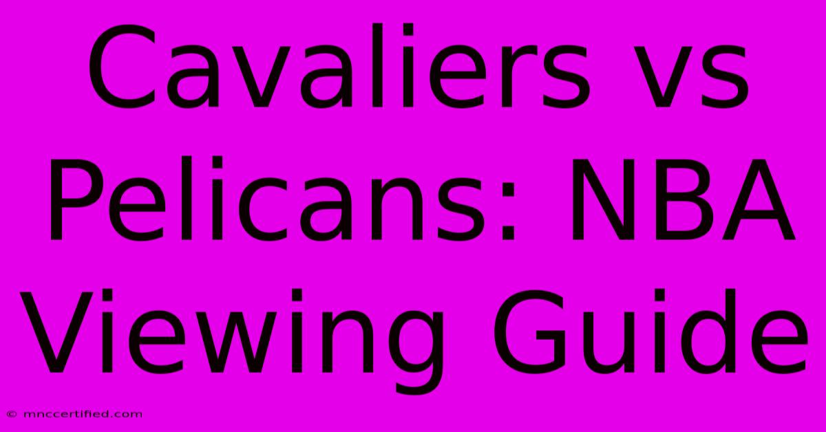 Cavaliers Vs Pelicans: NBA Viewing Guide