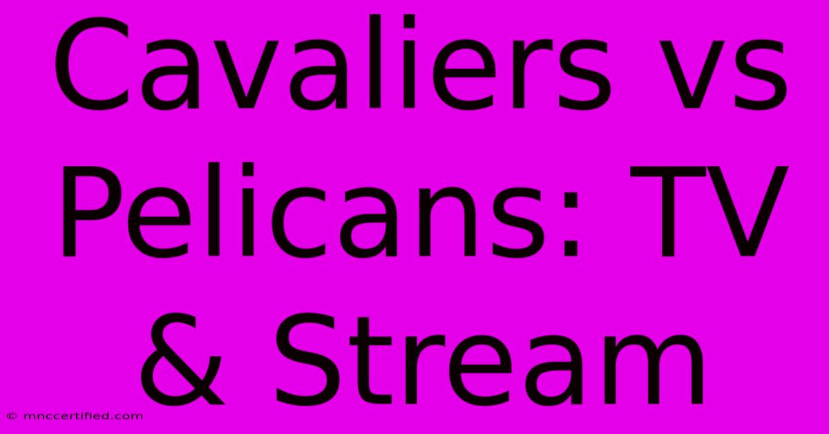 Cavaliers Vs Pelicans: TV & Stream