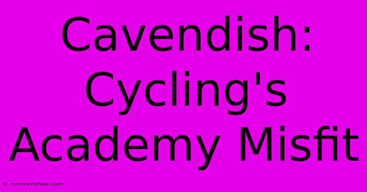 Cavendish: Cycling's Academy Misfit