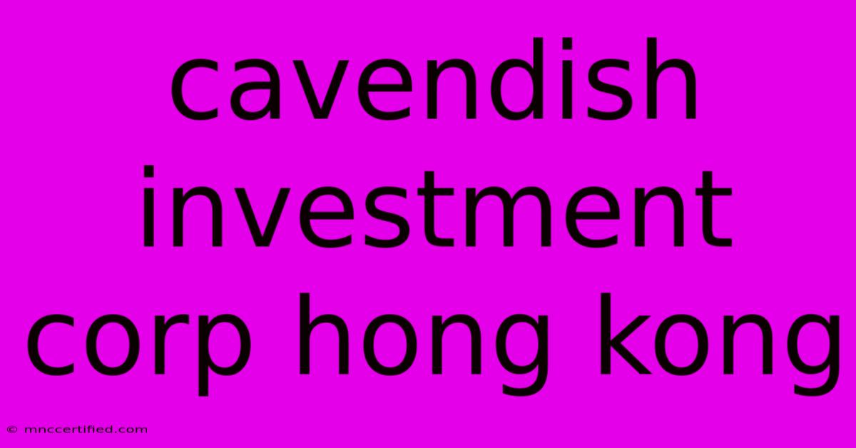 Cavendish Investment Corp Hong Kong