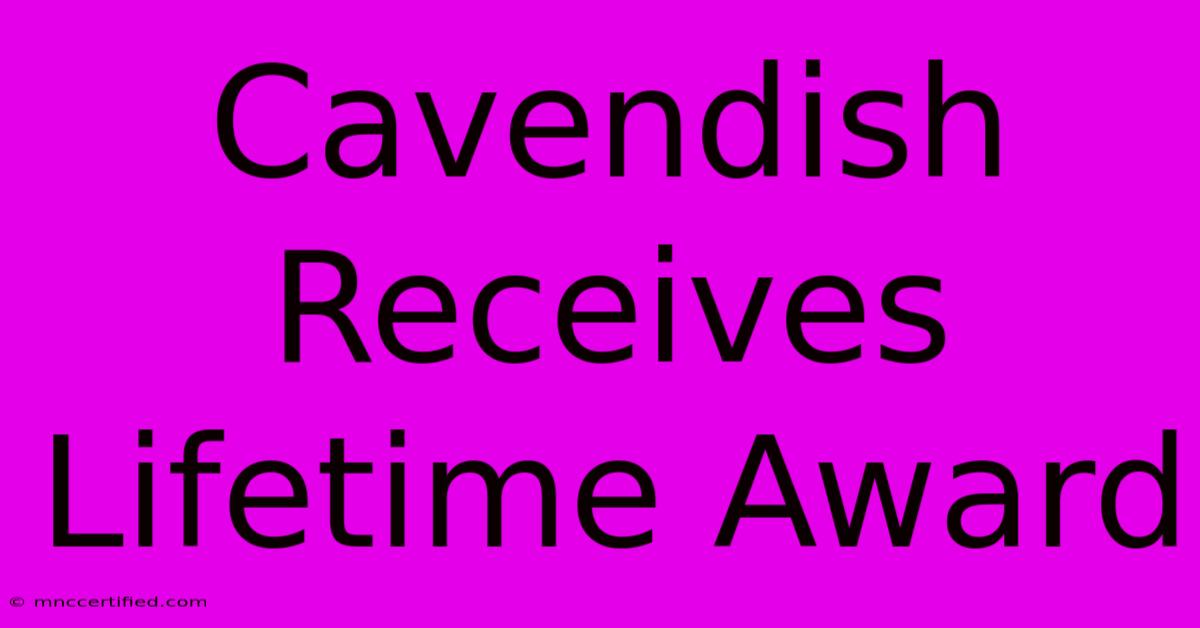 Cavendish Receives Lifetime Award