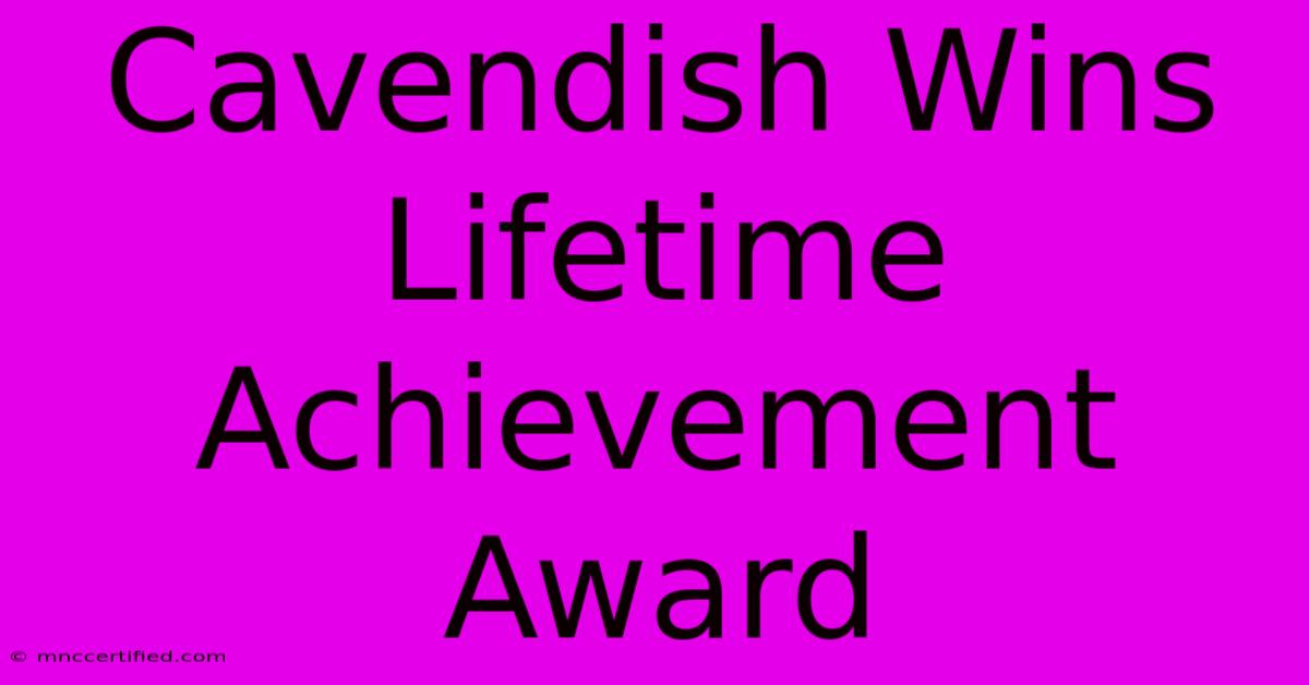 Cavendish Wins Lifetime Achievement Award