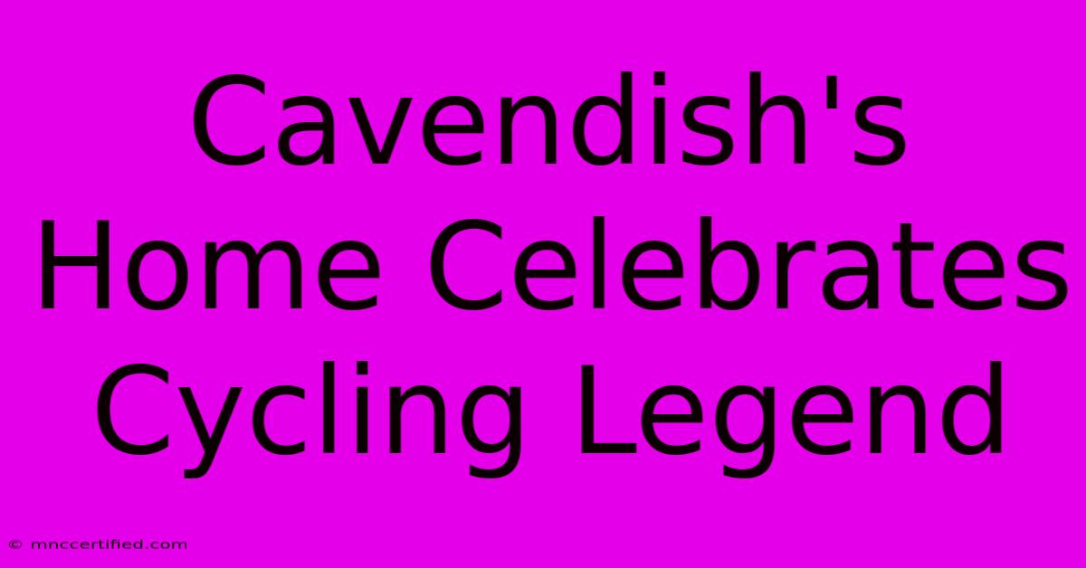 Cavendish's Home Celebrates Cycling Legend