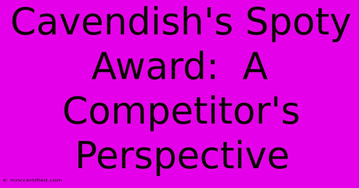 Cavendish's Spoty Award:  A Competitor's Perspective