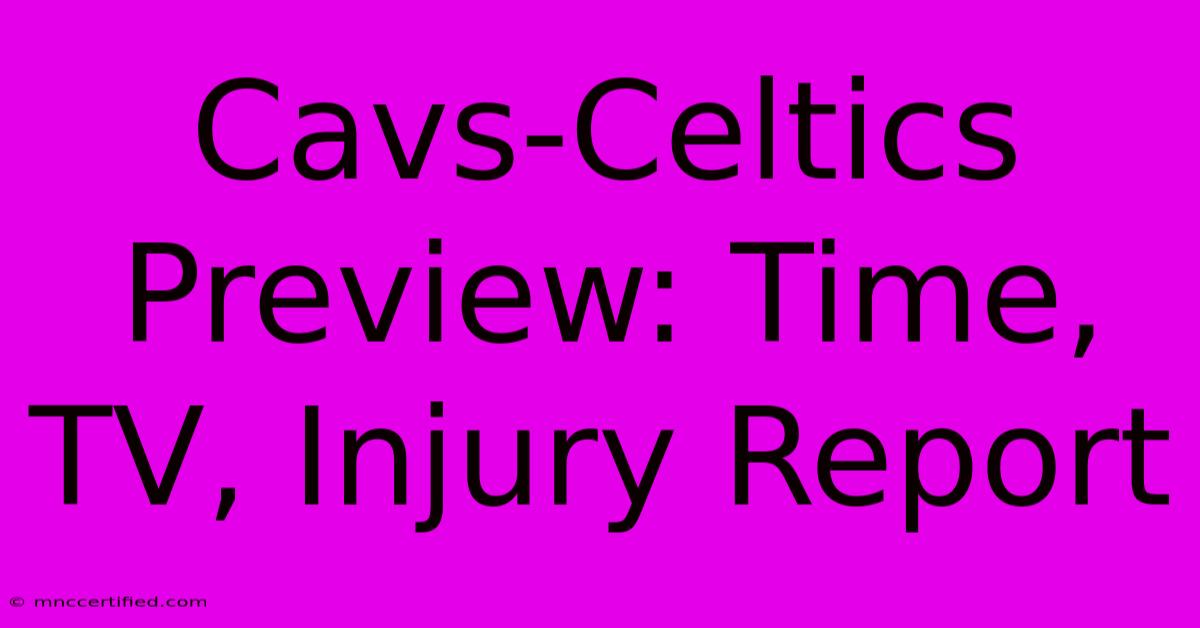 Cavs-Celtics Preview: Time, TV, Injury Report