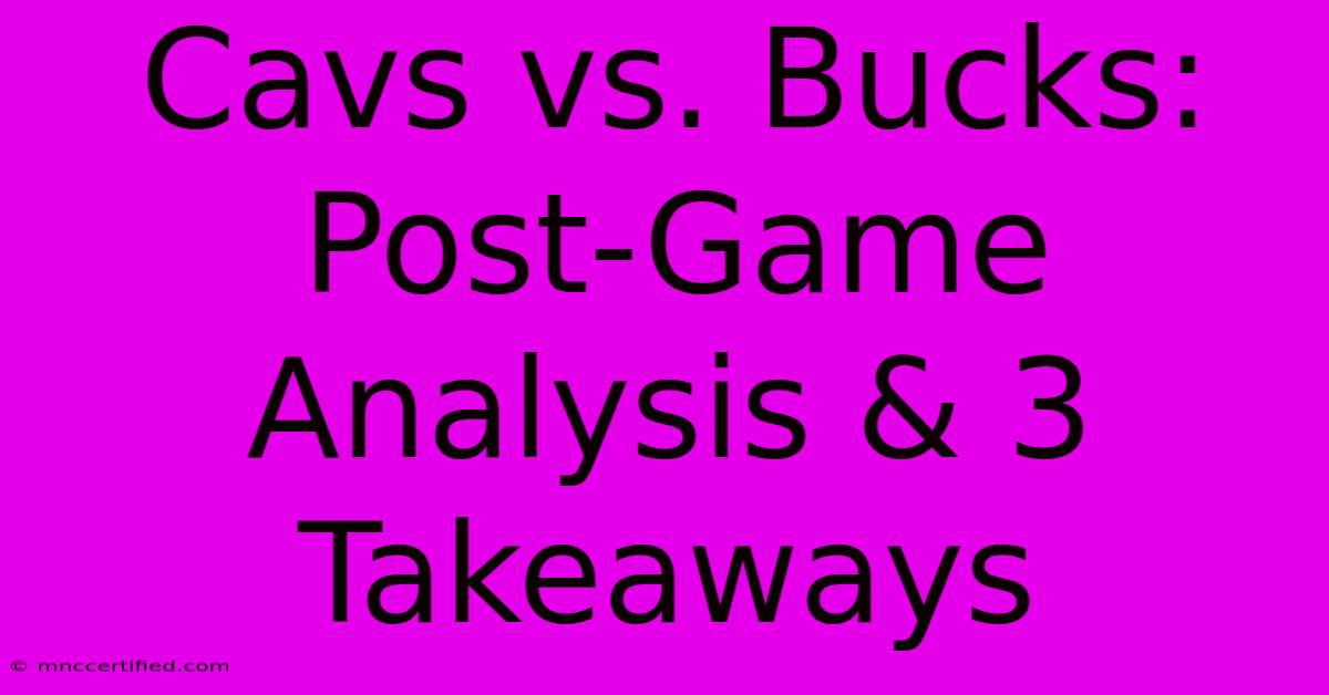 Cavs Vs. Bucks: Post-Game Analysis & 3 Takeaways