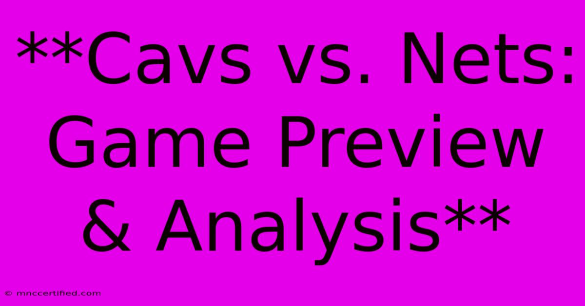 **Cavs Vs. Nets: Game Preview & Analysis**