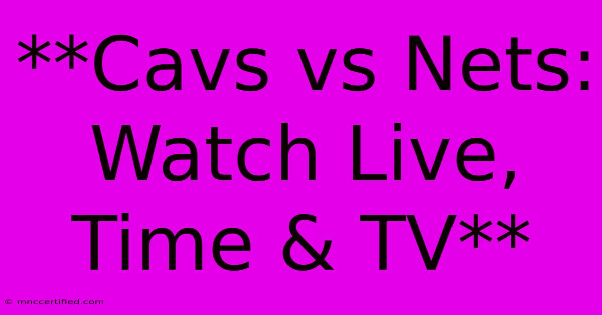 **Cavs Vs Nets: Watch Live, Time & TV**