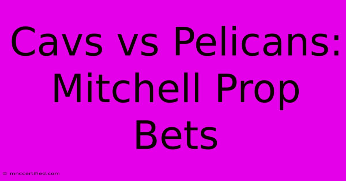 Cavs Vs Pelicans: Mitchell Prop Bets