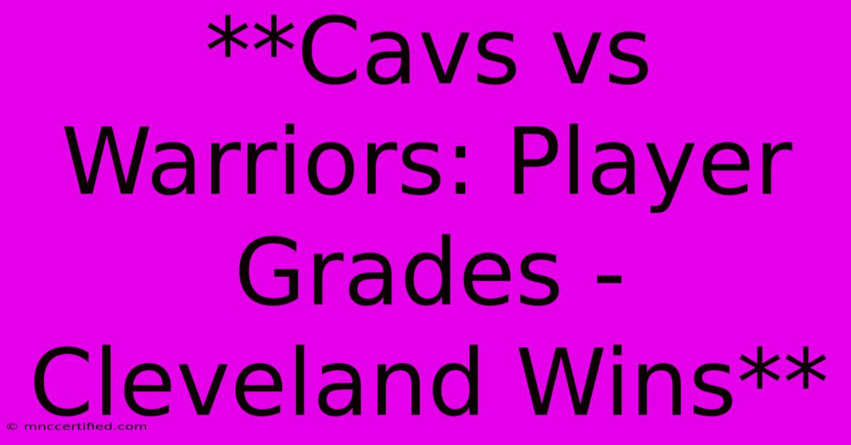 **Cavs Vs Warriors: Player Grades - Cleveland Wins**