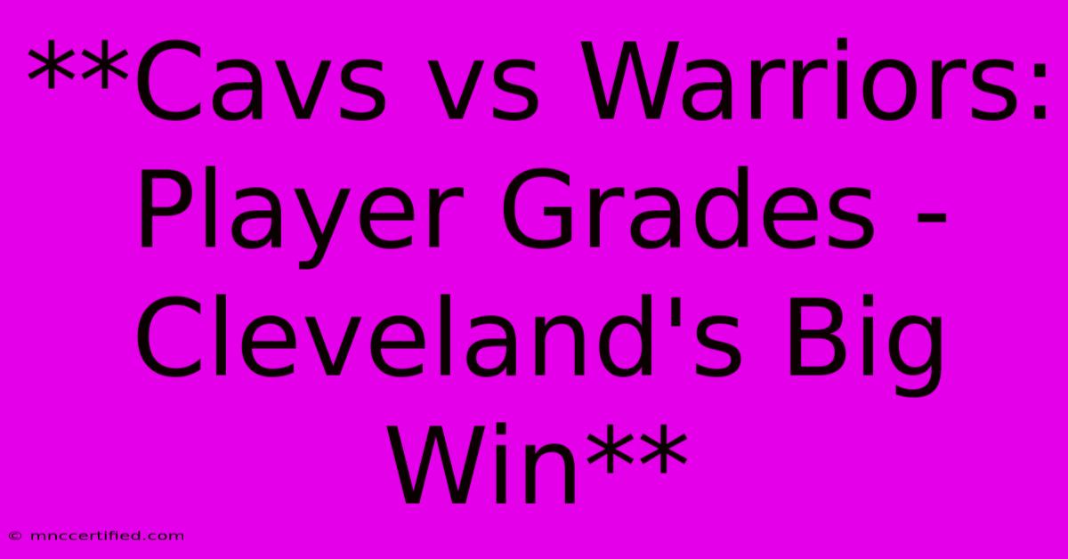 **Cavs Vs Warriors: Player Grades - Cleveland's Big Win** 