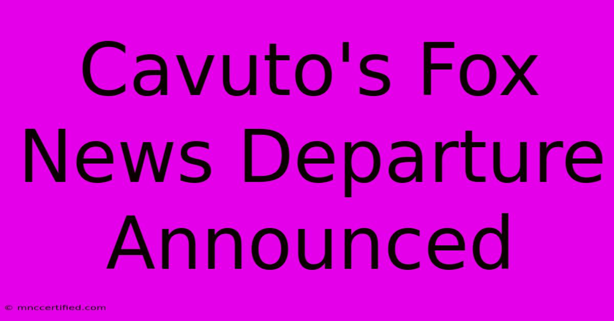 Cavuto's Fox News Departure Announced