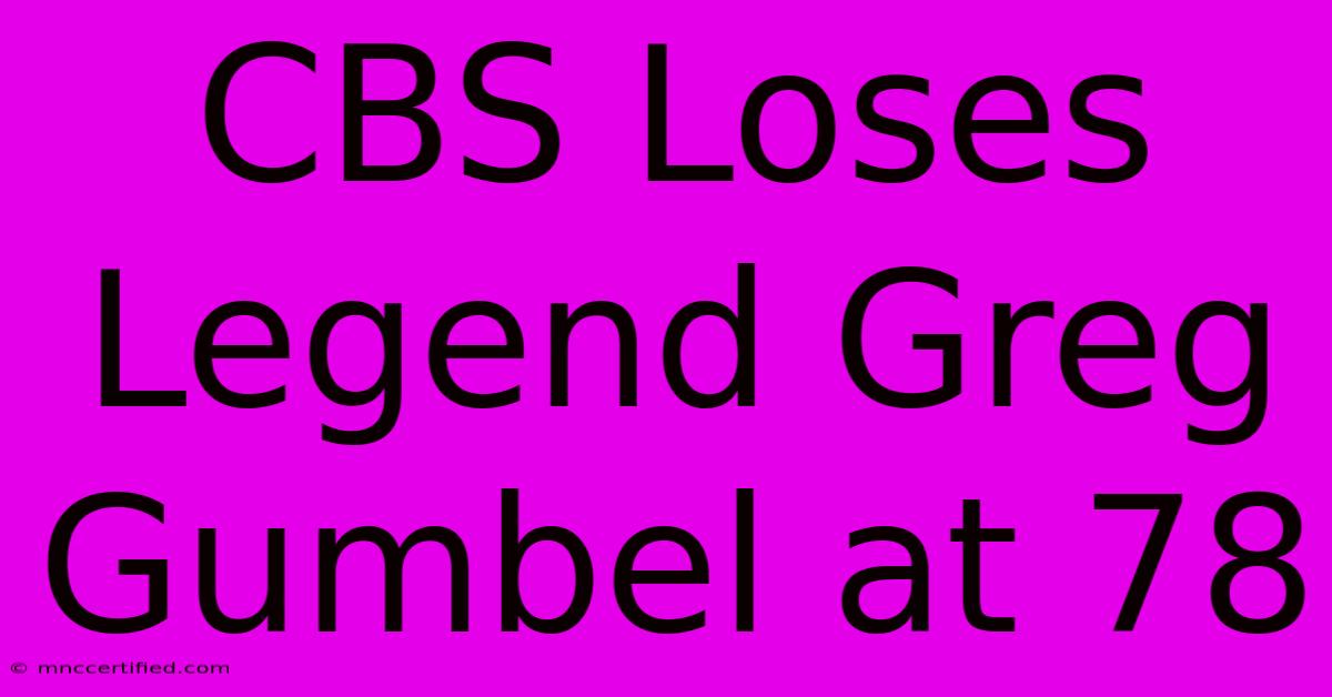 CBS Loses Legend Greg Gumbel At 78