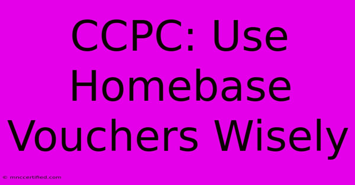 CCPC: Use Homebase Vouchers Wisely